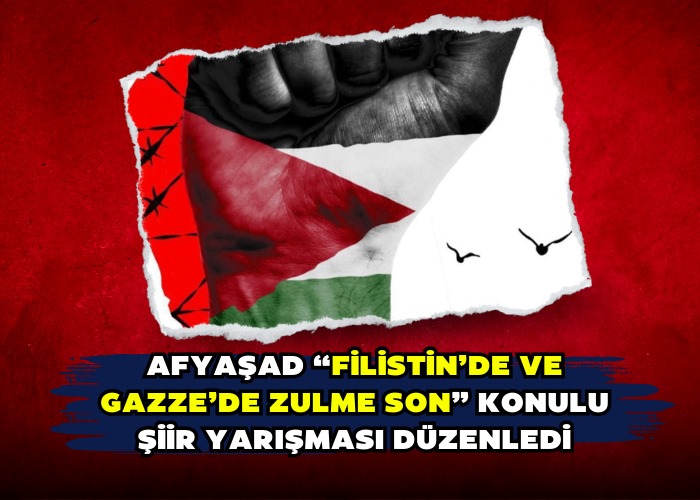 AFYAŞAD “FİLİSTİN’DE VE GAZZE’DE ZULME SON” KONULU ŞİİR YARIŞMASI DÜZENLEDİ